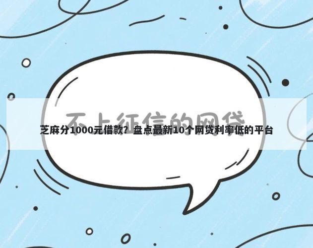 芝麻分1000元借款?盘点最新10个网贷利率低的平台