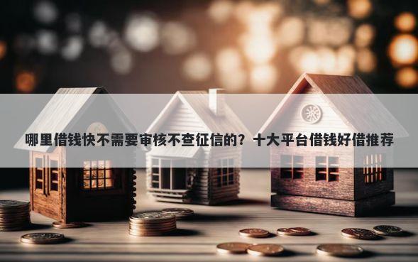 哪里借钱快不需要审核不查征信的？十大平台借钱好借推荐
