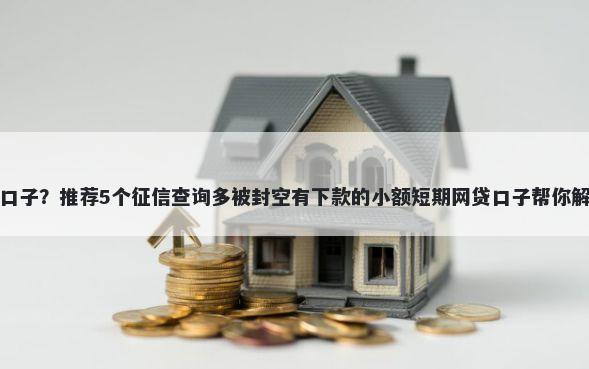 最火的网贷口子？推荐5个征信查询多被封空有下款的小额短期网贷口子帮你解决资金问题