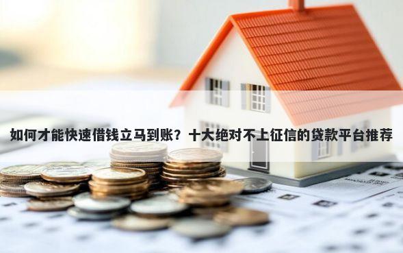 如何才能快速借钱立马到账？十大绝对不上征信的贷款平台推荐