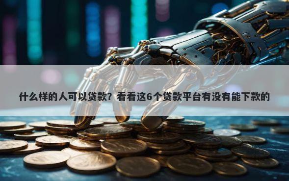 什么样的人可以贷款？看看这6个贷款平台有没有能下款的