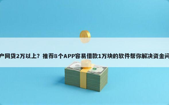 黑户网贷2万以上？推荐8个APP容易借款1万块的软件帮你解决资金问题