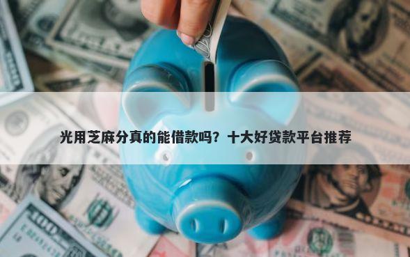 光用芝麻分真的能借款吗？十大好贷款平台推荐