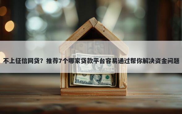 不上征信网贷？推荐7个哪家贷款平台容易通过帮你解决资金问题