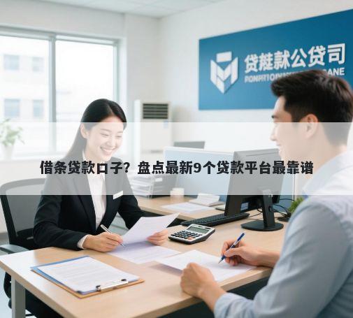 借条贷款口子？盘点最新9个贷款平台最靠谱