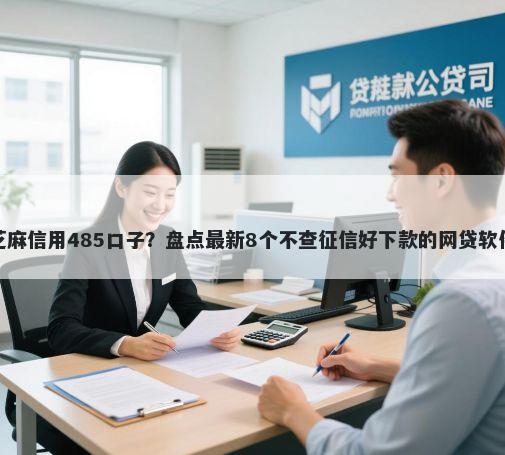 芝麻信用485口子？盘点最新8个不查征信好下款的网贷软件