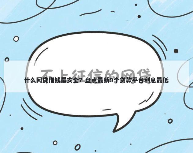 什么网贷借钱最安全？盘点最新9个贷款平台利息最低