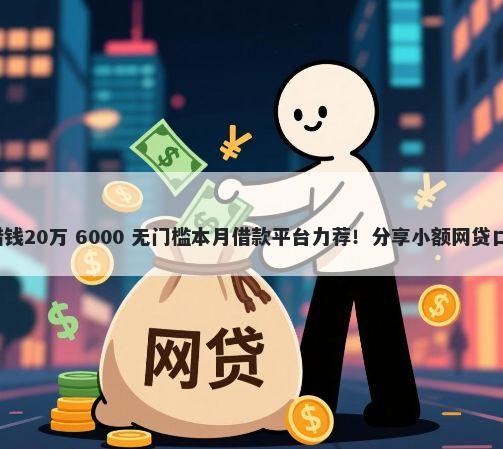 哪个平台可以快速借钱20万 6000 无门槛本月借款平台力荐！分享小额网贷口子6000无门槛借款