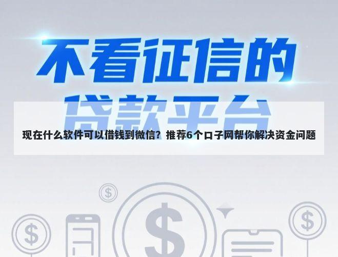 现在什么软件可以借钱到微信？推荐6个口子网帮你解决资金问题