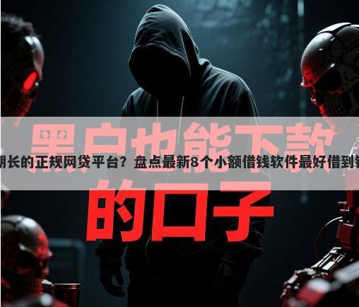 分期长的正规网贷平台？盘点最新8个小额借钱软件最好借到钱的