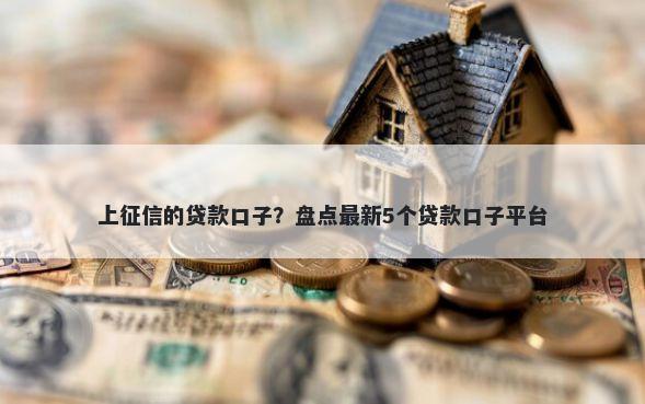 上征信的贷款口子？盘点最新5个贷款口子平台