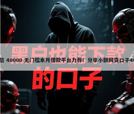 房屋二抵不看征信 40000 无门槛本月借款平台力荐！分享小额网贷口子40000无门槛借款