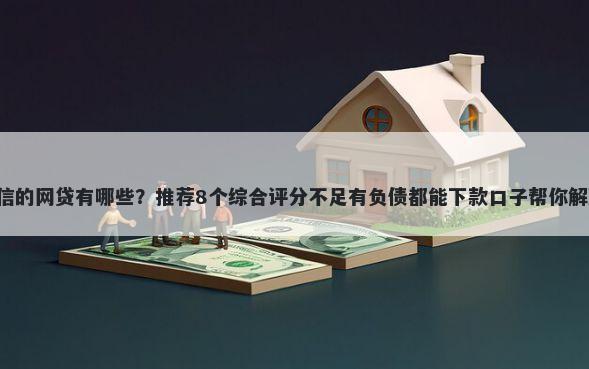 8月不查征信的网贷有哪些？推荐8个综合评分不足有负债都能下款口子帮你解决资金问题