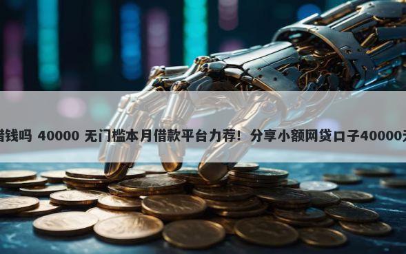 年微信能借钱吗 40000 无门槛本月借款平台力荐!分享小额网贷口子40000无门槛借款