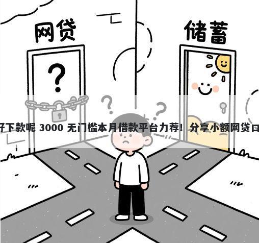 频繁借款哪个平台好下款呢 3000 无门槛本月借款平台力荐！分享小额网贷口子3000无门槛借款