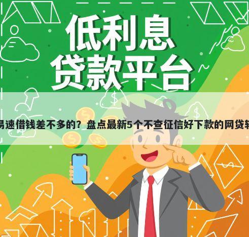和易速借钱差不多的？盘点最新5个不查征信好下款的网贷软件
