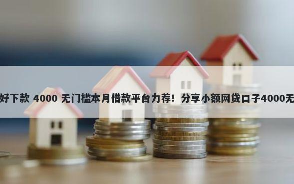 莒县哪里好下款 4000 无门槛本月借款平台力荐！分享小额网贷口子4000无门槛借款
