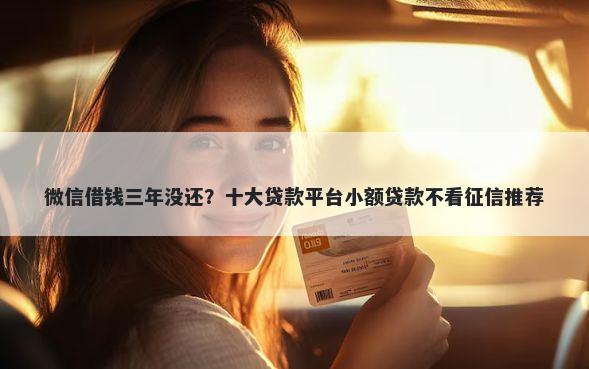 微信借钱三年没还？十大贷款平台小额贷款不看征信推荐