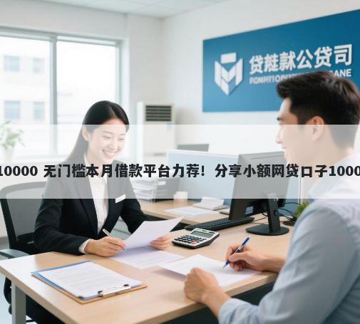 钱包不下款 10000 无门槛本月借款平台力荐！分享小额网贷口子10000无门槛借款