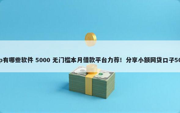 网贷秒过的app有哪些软件 5000 无门槛本月借款平台力荐！分享小额网贷口子5000无门槛借款