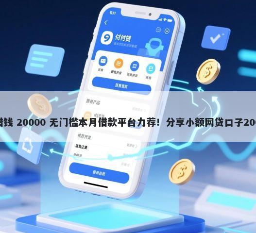 网商银行怎么借钱 20000 无门槛本月借款平台力荐！分享小额网贷口子20000无门槛借款