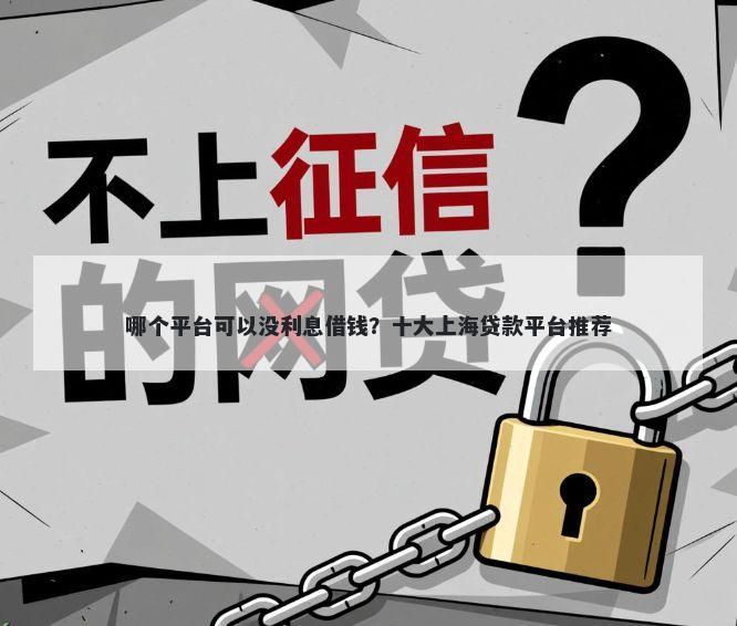 哪个平台可以没利息借钱？十大上海贷款平台推荐