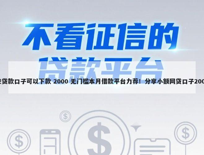 在逾期中哪些贷款口子可以下款 2000 无门槛本月借款平台力荐！分享小额网贷口子2000无门槛借款