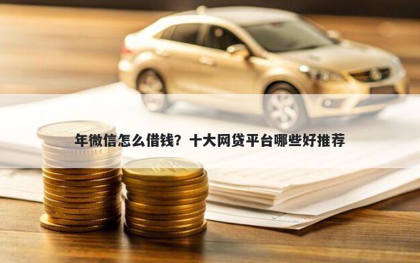 年微信怎么借钱？十大网贷平台哪些好推荐