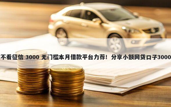 公众号贷款不看征信 3000 无门槛本月借款平台力荐！分享小额网贷口子3000无门槛借款