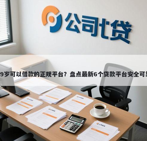 19岁可以借款的正规平台？盘点最新6个贷款平台安全可靠