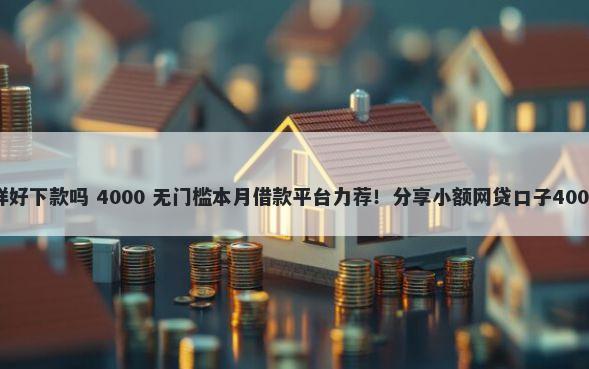 浦联贷怎么样好下款吗 4000 无门槛本月借款平台力荐！分享小额网贷口子4000无门槛借款