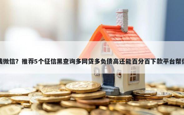 哈尔滨私人借钱微信？推荐5个征信黑查询多网贷多负债高还能百分百下款平台帮你解决资金问题