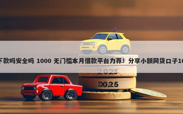 信用卡借钱好下款吗安全吗 1000 无门槛本月借款平台力荐！分享小额网贷口子1000无门槛借款