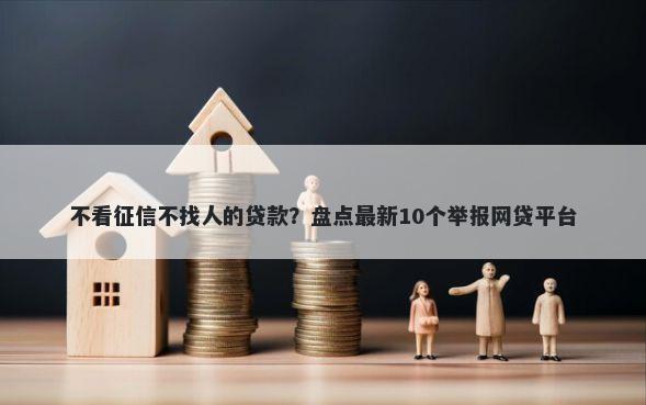 不看征信不找人的贷款？盘点最新10个举报网贷平台