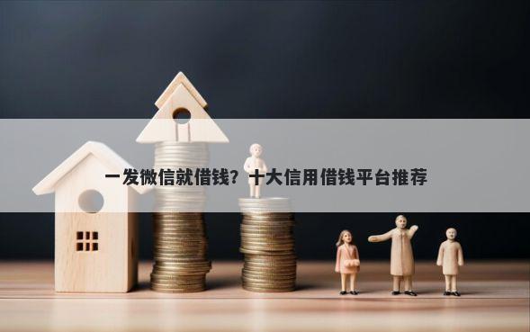 一发微信就借钱？十大信用借钱平台推荐