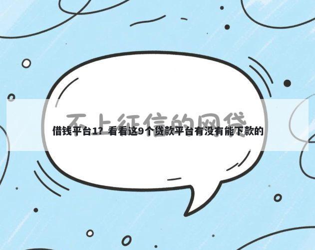 借钱平台1？看看这9个贷款平台有没有能下款的