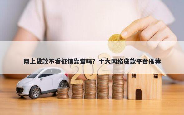 网上贷款不看征信靠谱吗？十大网络贷款平台推荐