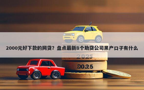 2000元好下款的网贷？盘点最新8个助贷公司黑户口子有什么