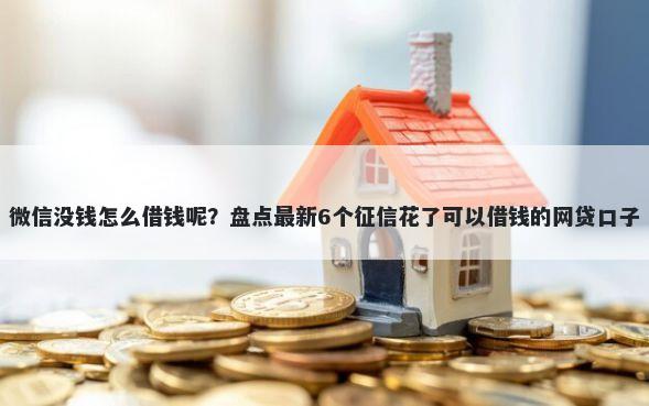 微信没钱怎么借钱呢？盘点最新6个征信花了可以借钱的网贷口子