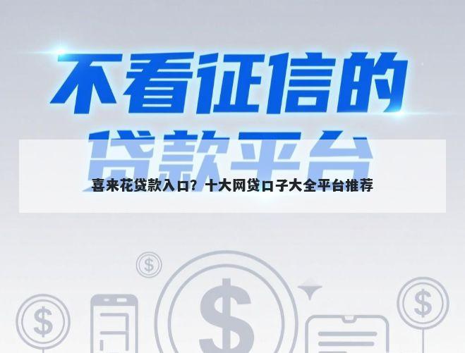 喜来花贷款入口？十大网贷口子大全平台推荐