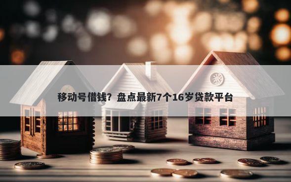 移动号借钱？盘点最新7个16岁贷款平台