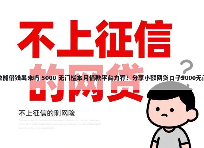 捷信金融能借钱出来吗 5000 无门槛本月借款平台力荐！分享小额网贷口子5000无门槛借款