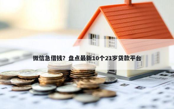 微信急借钱？盘点最新10个21岁贷款平台