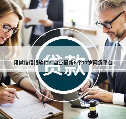 用微信借钱软件？盘点最新6个17岁网贷平台