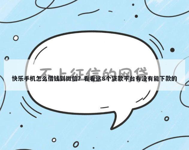 快乐手机怎么借钱到微信？看看这8个贷款平台有没有能下款的