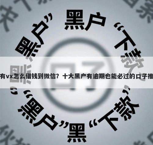 只有vx怎么借钱到微信？十大黑户有逾期也能必过的口子推荐