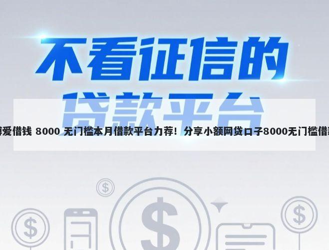博爱借钱 8000 无门槛本月借款平台力荐！分享小额网贷口子8000无门槛借款
