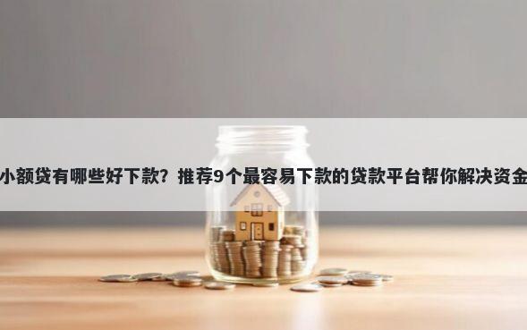现金小额贷有哪些好下款？推荐9个最容易下款的贷款平台帮你解决资金问题