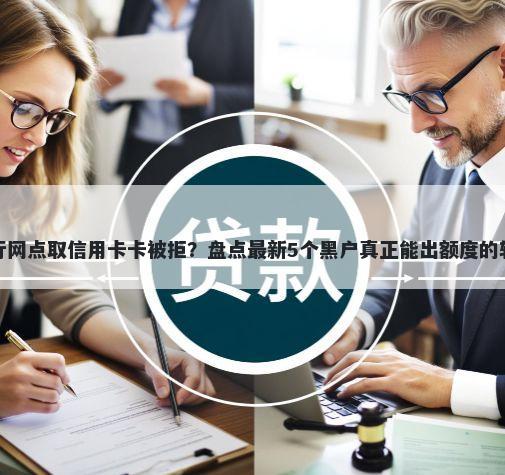 农行网点取信用卡卡被拒？盘点最新5个黑户真正能出额度的软件