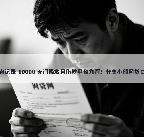 哪些网贷不上征信查询记录 10000 无门槛本月借款平台力荐！分享小额网贷口子10000无门槛借款